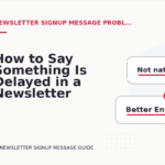 How to Say Something Is Delayed in a Newsletter Signup Message