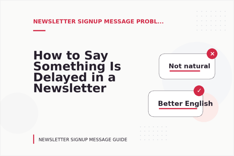 How to Say Something Is Delayed in a Newsletter Signup Message